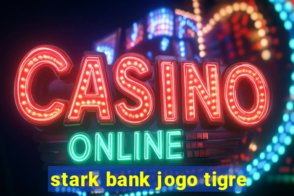 stark bank jogo tigre